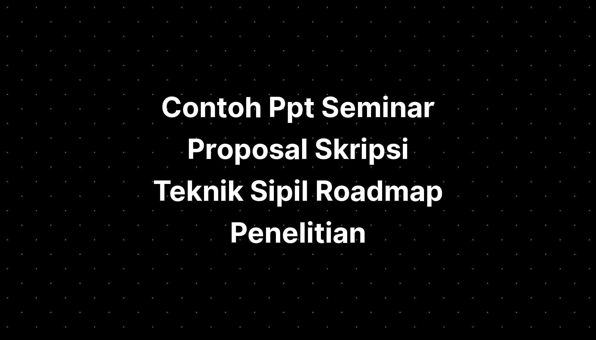 Contoh Ppt Seminar Proposal Skripsi Teknik Sipil Roadmap Penelitian Imagesee 